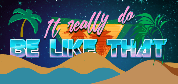 [Image: 80s aesthetic text that says, "it really do be like that" amid cascading sand, beaches, and palm trees]