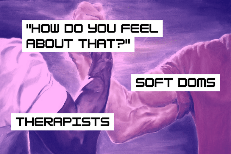 Holding hands meme labeled, "Therapist," "Soft Doms," and "How do you feel about that?"